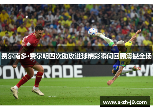 费尔南多·费尔明四次助攻进球精彩瞬间回顾震撼全场 费尔南多·费尔明四次助攻进球精彩瞬间回顾震撼全场