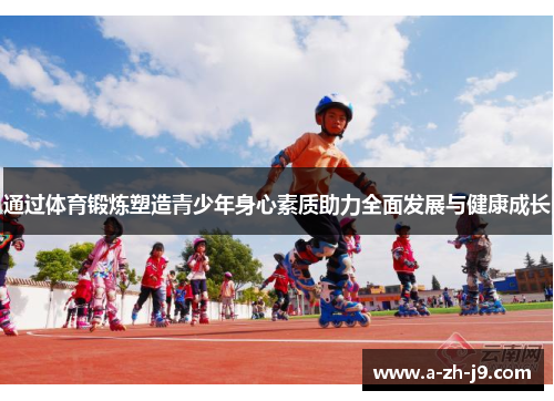 通过体育锻炼塑造青少年身心素质助力全面发展与健康成长