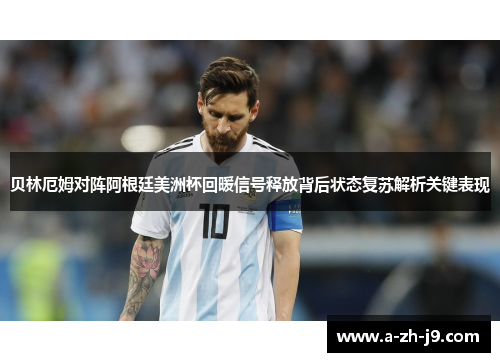 贝林厄姆对阵阿根廷美洲杯回暖信号释放背后状态复苏解析关键表现