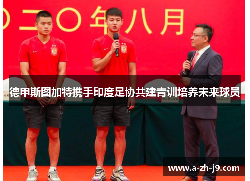 德甲斯图加特携手印度足协共建青训培养未来球员 德甲斯图加特携手印度足协共建青训培养未来球员