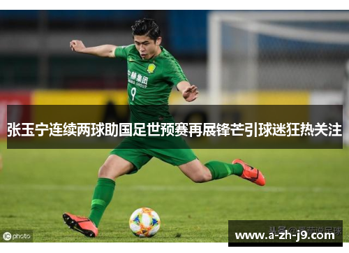 张玉宁连续两球助国足世预赛再展锋芒引球迷狂热关注 张玉宁连续两球助国足世预赛再展锋芒引球迷狂热关注