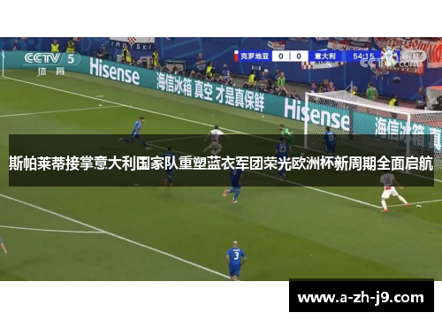 斯帕莱蒂接掌意大利国家队重塑蓝衣军团荣光欧洲杯新周期全面启航 斯帕莱蒂接掌意大利国家队重塑蓝衣军团荣光欧洲杯新周期全面启航