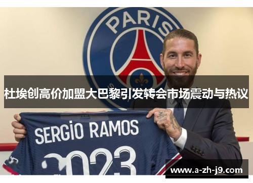 杜埃创高价加盟大巴黎引发转会市场震动与热议 杜埃创高价加盟大巴黎引发转会市场震动与热议