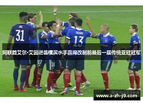 阿联酋艾尔·艾因逆袭横滨水手赢得改制前最后一届传统亚冠冠军
