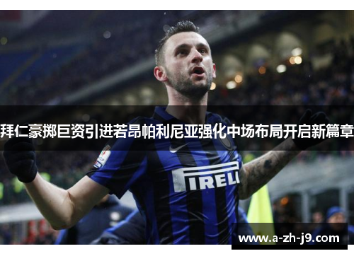 拜仁豪掷巨资引进若昂帕利尼亚强化中场布局开启新篇章 拜仁豪掷巨资引进若昂帕利尼亚强化中场布局开启新篇章