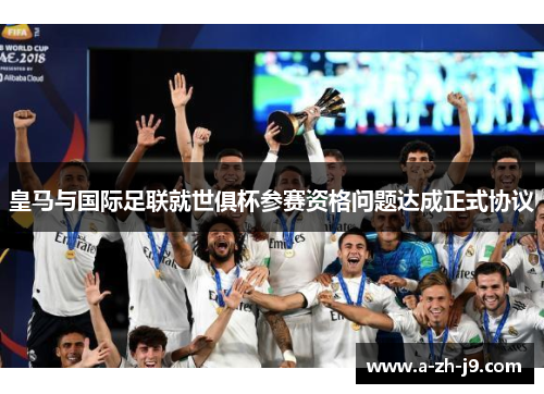 皇马与国际足联就世俱杯参赛资格问题达成正式协议