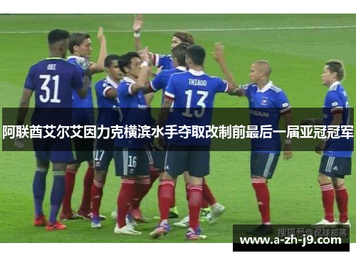 阿联酋艾尔艾因力克横滨水手夺取改制前最后一届亚冠冠军